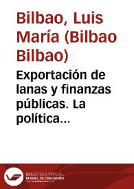 Exportación de lanas y finanzas públicas. La política arancelaria en el comercio lanero español, 1750-1827 / Luis María Bilbao | Biblioteca Virtual Miguel de Cervantes