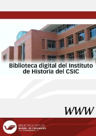 Biblioteca digital del Instituto de Historia del CSIC / dirección Biblioteca Tomás Navarro Tomás, Centro de Ciencias Humanas y Sociales, Instituto de Historia. CSIC | Biblioteca Virtual Miguel de Cervantes