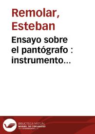 Ensayo sobre el pantógrafo : instrumento utilísimo á los dibujantes, grabadores ... para copiar, sin necesidad de los procedimientos ordinarios, toda clase de dibujos, planos ... | Biblioteca Virtual Miguel de Cervantes