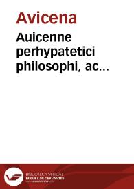Auicenne perhypatetici philosophi, ac medicorum facile primi Opera in lucem redacta, ac nuper quantum ars niti potuit per canonicos emendata : Logyca ; Sufficientia ; De celo & mundo ; De anima ; De animalibus ; De intelligentijs. Alpharabius De intelligentijs. Philosophia prima. | Biblioteca Virtual Miguel de Cervantes