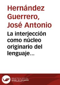 La interjección como núcleo originario del lenguaje oral. Notas a la historia de una polémica filosófico-lingüística / José Antonio Hernández Guerrero | Biblioteca Virtual Miguel de Cervantes