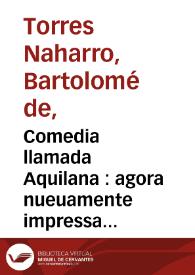 Comedia llamada Aquilana : agora nueuamente impressa corregida y emendada  / hecha por Bartholome de Torres Naharro | Biblioteca Virtual Miguel de Cervantes