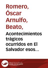 Acontecimientos trágicos ocurridos en El Salvador esos días. Respuesta de Monseñor Romero a estos hechos | Biblioteca Virtual Miguel de Cervantes