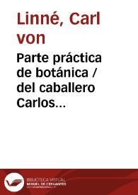 Parte práctica de botánica / del caballero Carlos Linneo... ; traducida del latin en castellano e ilustrada por don Antonio Paláu y Verdéra... ; tomo I | Biblioteca Virtual Miguel de Cervantes