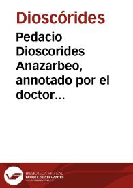Pedacio Dioscorides Anazarbeo, annotado por el doctor Andrés Laguna... / su autor ...  Francisco Suarez de Ribera... ; tomo segundo... | Biblioteca Virtual Miguel de Cervantes