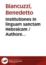 Institutiones in linguam sanctam Hebraicam / Authore Benedicto Blancuccio Romano... | Biblioteca Virtual Miguel de Cervantes