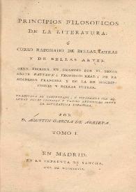 Principios filosoficos de la literatura: ó Curso razonado de Bellas Letras y de Bellas Artes. Tomo I / obra escrita en frances por Batteux... ; traducida al castellano e ilustrada con algunas notas criticas y varios apendices sobre la literatura española por Agustin Garcia de Arrieta | Biblioteca Virtual Miguel de Cervantes