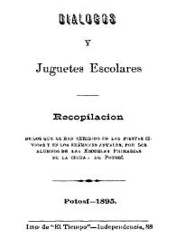 Diálogos y juguetes escolares : recopilación de los que se han exhibido en las fiestas cívicas y en los exámenes anuales

 / por los alumnos de las Escuelas Primarias de la ciudad de Potosí | Biblioteca Virtual Miguel de Cervantes
