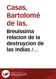 Breuissima relacion de la destruycion de las Indias / colegida por el Obispo do[n] fray Bartolome de las Casas o Casaus ... | Biblioteca Virtual Miguel de Cervantes