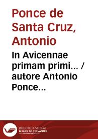 In Avicennae primam primi...  / autore Antonio Ponce Santacruz... ; tomus primus; accesit libellus aureus... doctoris Alphonsi de Sanctacruce... De melancolia inscriptus | Biblioteca Virtual Miguel de Cervantes