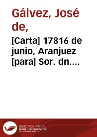 [Carta] 17816 de junio, Aranjuez [para] Sor. dn. Sebastián Josef Lopez  / Jph de Galvez | Biblioteca Virtual Miguel de Cervantes