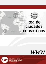Red de ciudades cervantinas / director José Manuel Lucía Megías ; coordinador Ángel Arenas | Biblioteca Virtual Miguel de Cervantes