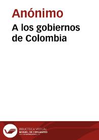 A los gobiernos de Colombia | Biblioteca Virtual Miguel de Cervantes