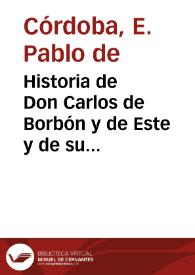 Historia de Don Carlos de Borbón y de Este y de su augusta familia: desde el convenio de Vergara hasta nuestros dias / por E. Pablo de Córdoba | Biblioteca Virtual Miguel de Cervantes