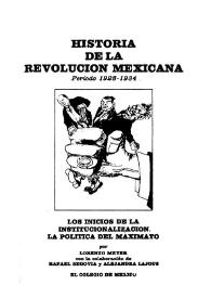 Los inicios de la institucionalización. La política del maximato / por Lorenzo Meyer, con la colaboración de Rafael Segovia y Alejandra Lajous | Biblioteca Virtual Miguel de Cervantes
