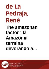 The amazonan factor : la Amazonía termina devorando a sus devoradores | Biblioteca Virtual Miguel de Cervantes