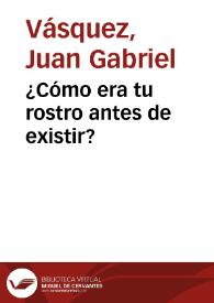 ¿Cómo era tu rostro antes de existir? | Biblioteca Virtual Miguel de Cervantes