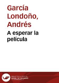 A esperar la película | Biblioteca Virtual Miguel de Cervantes