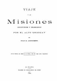 Viaje a las Misiones argentinas y brasileras por el alto Uruguay / por Juan B. Ambrosetti | Biblioteca Virtual Miguel de Cervantes