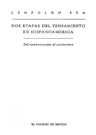 Dos etapas del pensamiento en Hispanoamérica : del romanticismo al positivismo / Leopoldo Zea | Biblioteca Virtual Miguel de Cervantes