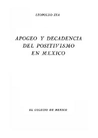  Apogeo y decadencia del positivismo en México : [Continuación de la obra El positivismo en México]  / Leopoldo Zea | Biblioteca Virtual Miguel de Cervantes