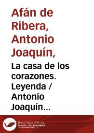 La casa de los corazones. Leyenda / Antonio Joaquín Afán de Ribera ; editor literario Pilar Vega Rodríguez | Biblioteca Virtual Miguel de Cervantes