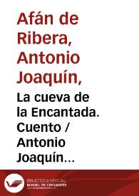La cueva de la Encantada. Cuento / Antonio Joaquín Afán de Ribera ; editor literario Pilar Vega Rodríguez | Biblioteca Virtual Miguel de Cervantes