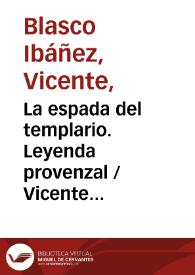 La espada del templario. Leyenda provenzal / Vicente Blasco Ibáñez ; editor literario Pilar Vega Rodríguez | Biblioteca Virtual Miguel de Cervantes