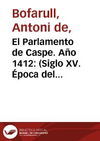 El Parlamento de Caspe. Año 1412: (Siglo XV. Época del interregno anterior al nombramiento de Fernando de Castilla el de Antequera, por rey de Aragón) (Fernando I de Aragón) / Antoni Bofarull i Broca ; editor literario Pilar Vega Rodríguez | Biblioteca Virtual Miguel de Cervantes