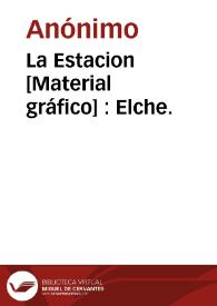 La Estacion [Material gráfico] : Elche. | Biblioteca Virtual Miguel de Cervantes