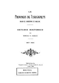 La provincia de Tegucigalpa bajo el gobierno de Mallol, 1817-1821 : estudio histórico / por Rómulo E. Durón | Biblioteca Virtual Miguel de Cervantes