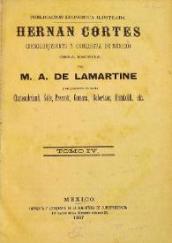 Hernán Cortés : descubrimiento y conquista de Méjico. Tomo IV / obra escrita por M. A. de Lamartine y en presencia de las de Chateaubriand, Solís, Prescott, Gomara, Roberston, Humboldt, etc. | Biblioteca Virtual Miguel de Cervantes