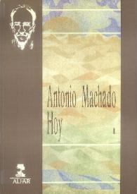 Antonio Machado hoy. Actas del Congreso Internacional conmemorativo del cincuentenario de la muerte de Antonio Machado. Volumen I | Biblioteca Virtual Miguel de Cervantes