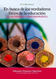 En busca de los verdaderos fines de la educación : la alteridad como respuesta / Eduardo Romero Sánchez, con la colaboración de Pedro Ortega Ruiz, Ramón Mínguez Vallejos | Biblioteca Virtual Miguel de Cervantes