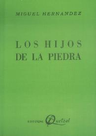 Los hijos de la piedra / Miguel Hernández ; presentación José Sánchez Maldonado ; introducción Luis García Montero | Biblioteca Virtual Miguel de Cervantes