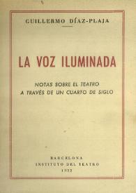 La voz iluminada : notas sobre el teatro a través de un cuarto de siglo / Guillermo Díaz-Plaja | Biblioteca Virtual Miguel de Cervantes