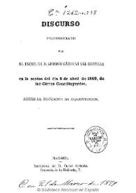 Más información sobre Discurso pronunciado por Antonio Cánovas del Castillo en la sesión del día 8 de abril de 1869, de las Cortes Constituyentes, sobre el proyecto de Constitución