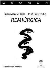 Remiúrgica. Palabras liminares de Sihara Nuño    / Juan Manuel Uría, José Luis Trullo; ilustraciones de Luna | Biblioteca Virtual Miguel de Cervantes